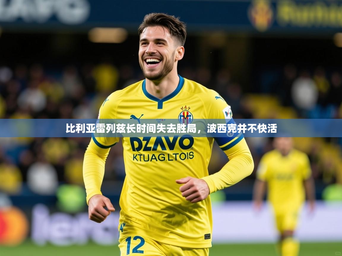 2025爱游戏体育注册网址比利亚雷列兹长时间失去胜局，波西克并不快活  第3张