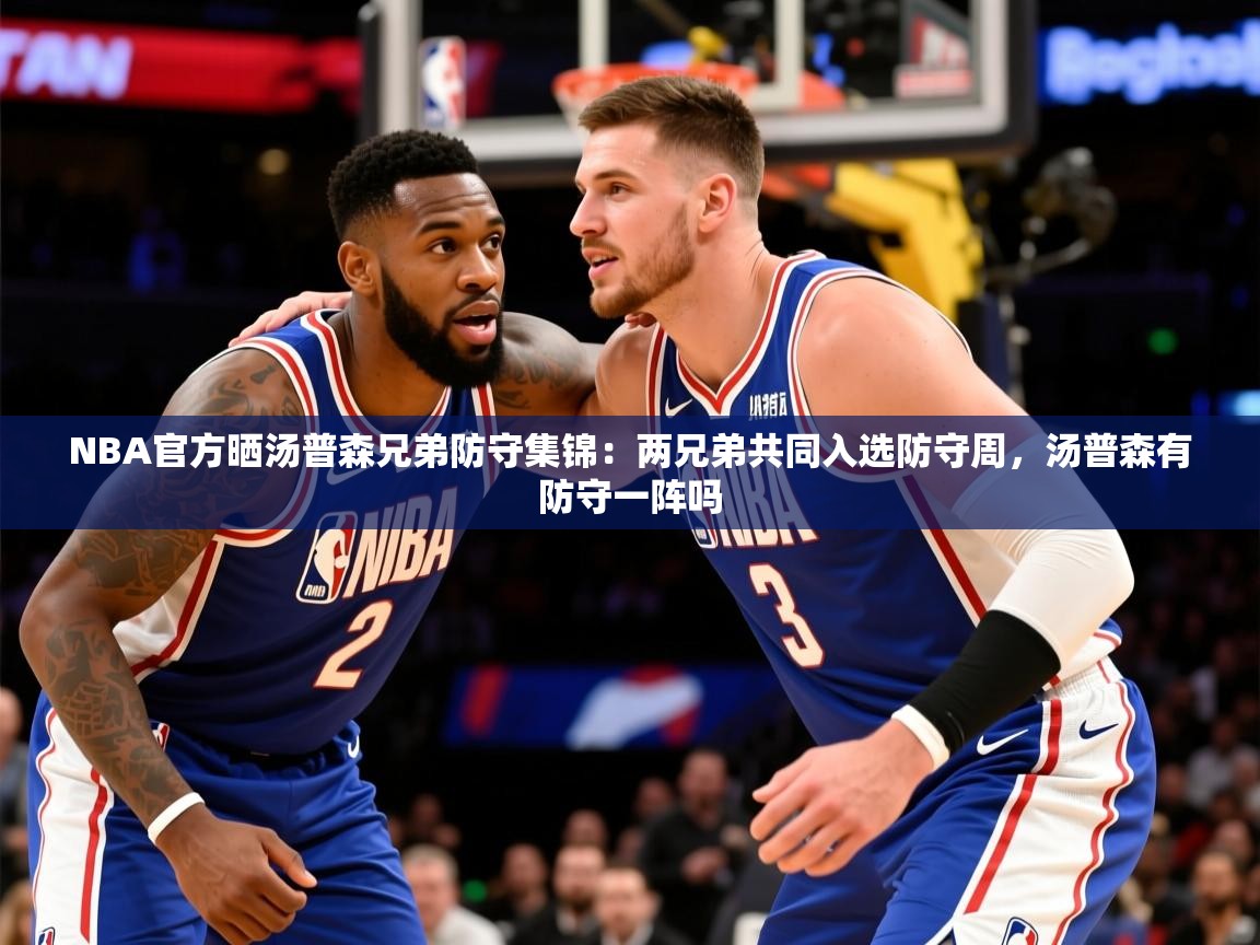 2025爱游戏体育下载NBA官方晒汤普森兄弟防守集锦：两兄弟共同入选防守周，汤普森有防守一阵吗  第1张