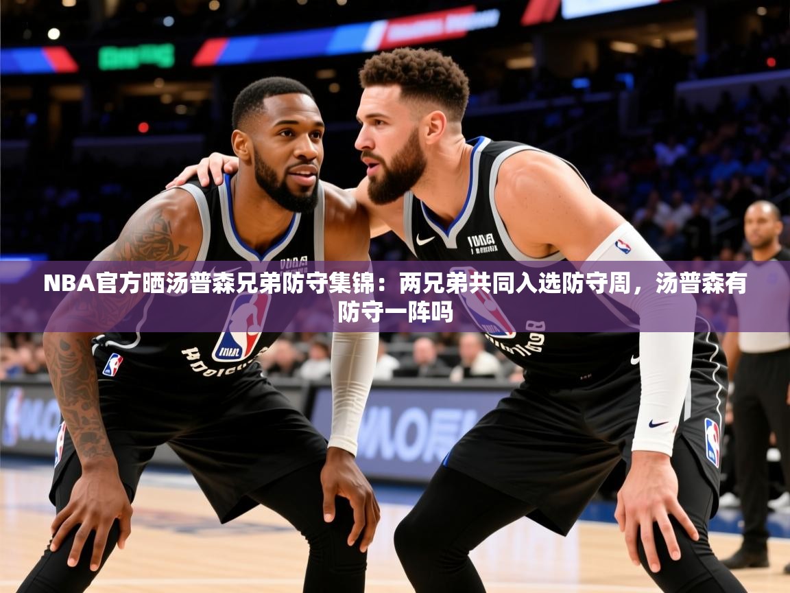 2025爱游戏体育下载NBA官方晒汤普森兄弟防守集锦：两兄弟共同入选防守周，汤普森有防守一阵吗  第3张