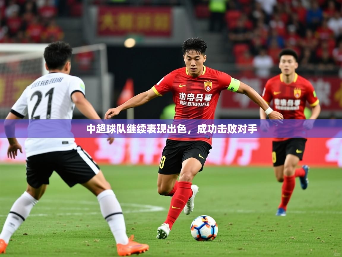 2026爱游戏体育注册优惠中超球队继续表现出色，成功击败对手  第2张